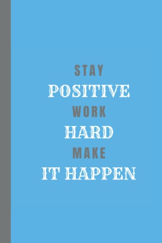 Stay Positive Work Hard Make It Happen: Perfect Notebook For Office Or Home | Gag Gift Idea for Coworkers | Special Funny Gift for Friends ,Coworkers And Family | Blank 6"x 9" Glossy Cover