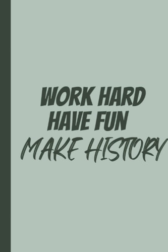 Work Hard Have Fun Make History: Perfect Notebook For Office Or Home | Gag Gift Idea for Coworkers | Special Funny Gift for Friends ,Coworkers And Family | Blank 6"x 9" Glossy Cover