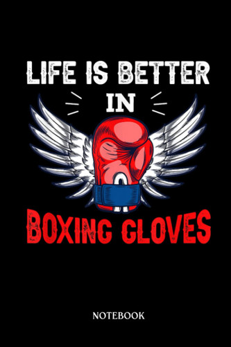 Boxing Notebook: Life Is Better In Boxing Gloves Box Boxer Kickboxer | Blank Lined Workbook for Writing Notes| Ruled White Paper | Large Note Book ( 6*9 in) 120 Pages.