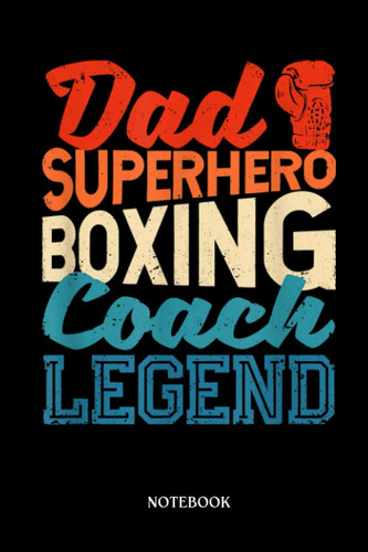 Boxing Notebook: Mens Boxer Coaches Father's Day Dad Superhero Boxing Coach Legend | Blank Lined Workbook for Writing Notes| Ruled White Paper | Large Note Book ( 6*9 in) 120 Pages.