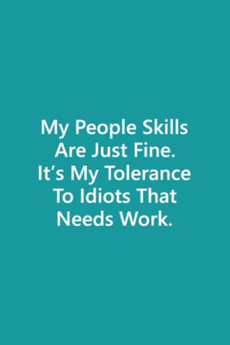 My People Skills Are Just Fine. It's My Tolerance To Idiots That Needs Work: Blank Lined Notebook Journal Perfect Gift For Coworker, Stuff and Boss.