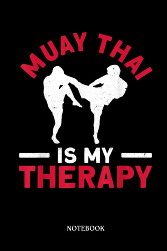 Boxing Notebook: Muay Thai Is My Therapy - Muay Thai Boxing Kickboxing | Blank Lined Workbook for Writing Notes| Ruled White Paper | Large Note Book ( 6*9 in) 120 Pages.