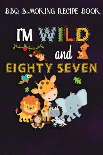 BBQ Smoking Recipe Book :I'm Wild and Eighty Seven Zoo Theme Birthday Safari Jungle Animals: Gifts for Mom:Pitmaster Journal Notebook for Testing and ... cook temps, times, and more!,Birthday Gifts