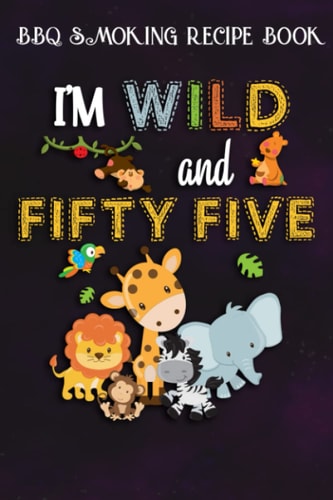 BBQ Smoking Recipe Book :I'm Wild and Fifty Five Zoo Theme Birthday Safari Jungle Animals: Gifts for Him:Pitmaster Journal Notebook for Testing and ... cook temps, times, and more!,Birthday Gifts