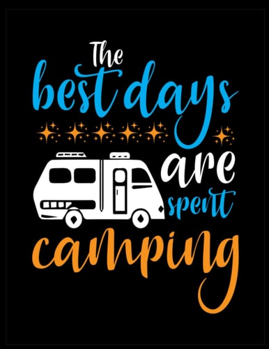 The Best Days Are Spent Camping - Camping Journal - Family RV Travel Logbook - Memory Book For Adventure Notes: Campground Notebook - Camping Journal and Logbook Track Adventures and record memories
