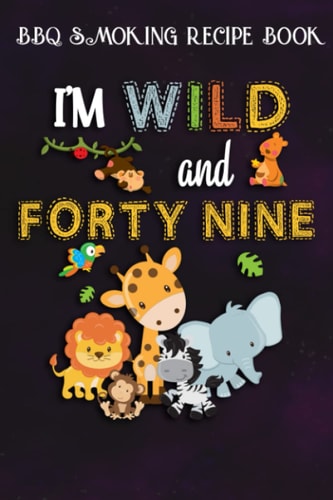 BBQ Smoking Recipe Book :I'm Wild and Forty Nine Zoo Theme Birthday Safari Jungle Animals: Gifts for Grandpa:Pitmaster Journal Notebook for Testing ... cook temps, times, and more!,Birthday Gifts