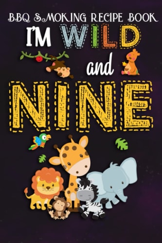 BBQ Smoking Recipe Book :I'm Wild and Nine Zoo Theme Birthday Safari Jungle Animals: Gifts for Mom:Pitmaster Journal Notebook for Testing and ... cook temps, times, and more!,Birthday Gifts