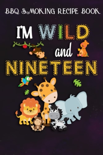 BBQ Smoking Recipe Book :I'm Wild and Nineteen Zoo Theme Birthday Safari Jungle Animals: Gifts for Friends:Pitmaster Journal Notebook for Testing and ... cook temps, times, and more!,Birthday Gifts