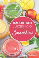 Important Juices And Smoothies The Special Recipe To Natural Health Drinks And Bowls