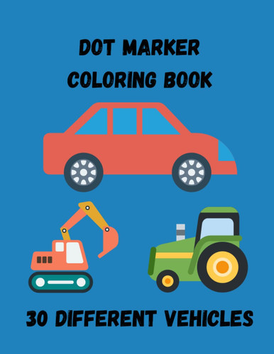Dot Marker Activiy Book: 30 different vehicles for kids aged 4-8