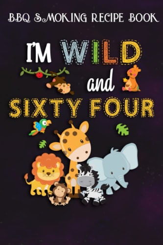 BBQ Smoking Recipe Book :I'm Wild and Sixty Four Zoo Theme Birthday Safari Jungle Animals: Gifts for Girls:Pitmaster Journal Notebook for Testing and ... cook temps, times, and more!,Birthday Gifts