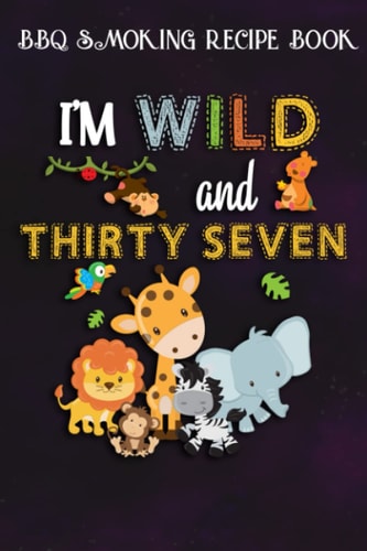 BBQ Smoking Recipe Book :I'm Wild and Thirty Seven Zoo Theme Birthday Safari Jungle Animals: Gifts for Boyfriend:Pitmaster Journal Notebook for ... cook temps, times, and more!,Birthday Gifts