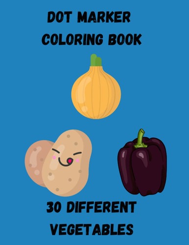 Dot Marker Coloring Book: 30 different vegetables to color in with dot markers for children aged 4-8 years