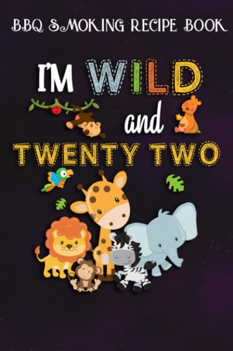 BBQ Smoking Recipe Book :I'm Wild and Twenty Two Zoo Theme Birthday Safari Jungle Animals: Gifts for Sister:Pitmaster Journal Notebook for Testing and ... cook temps, times, and more!,Birthday Gifts