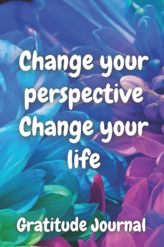 Change Your Perspective Change Your Life A Gratitude Journal for Woman and Teen Girls Just 5 Minutes of Gratitude Daily Can Bring You Positive Personal Growth, Happiness and Self Unity