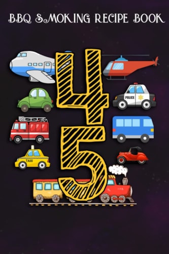 BBQ Smoking Recipe Book :Adults 45 Years Old Transportation Birthday Car Train Plane 45th Gift: Gifts for Her:Pitmaster Journal Notebook for Testing ... cook temps, times, and more!,Birthday Gifts
