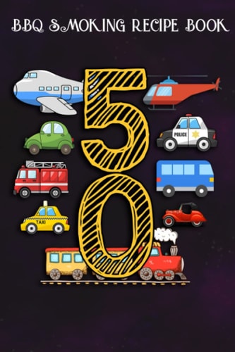 BBQ Smoking Recipe Book :Adults 50 Years Old Transportation Birthday Car Train Plane 50th Gift: Gifts for Girls:Pitmaster Journal Notebook for Testing ... cook temps, times, and more!,Birthday Gifts