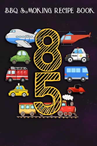 BBQ Smoking Recipe Book :Adults 85 Years Old Transportation Birthday Car Train Plane 85th Gift: Gifts for Grandma:Pitmaster Journal Notebook for ... cook temps, times, and more!,Birthday Gifts
