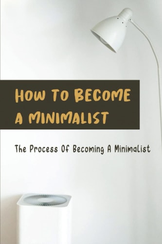 How To Become A Minimalist: The Process Of Becoming A Minimalist
