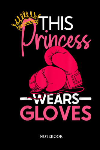 Boxing Notebook: This Princess Wears Gloves - Womens Boxing Gloves Boxer | Blank Lined Workbook for Writing Notes| Ruled White Paper | Large Note Book ( 6*9 in) 120 Pages.