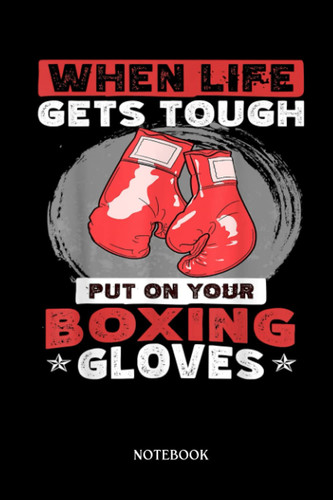 Boxing Notebook: When Life Gets Tough Put On Your Boxing Gloves Boxer | Blank Lined Workbook for Writing Notes| Ruled White Paper | Large Note Book ( 6*9 in) 120 Pages.