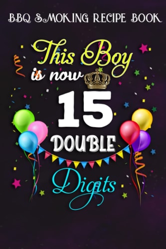 BBQ Smoking Recipe Book :This Boy is Now Double Digits, Birthday Boy 15 Years Old: Gifts for Mom:Pitmaster Journal Notebook for Testing and Perfecting ... cook temps, times, and more!,Birthday Gifts