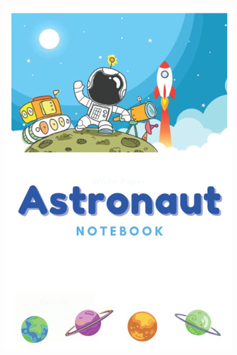 Astronaut notebook: A cute astronaut on a moon surrounded by rocket and robot notebook blank lined journal
