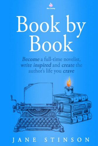 Book by Book: Become a full-time novelist, write inspired and create the author’s life you crave.