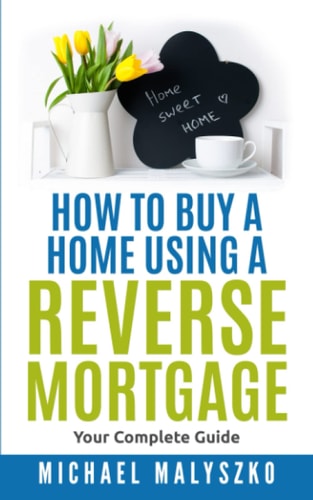 How to Buy a Home using a Reverse Mortgage: Your Complete Guide