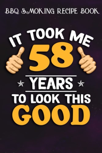 BBQ Smoking Recipe Book :58th Birthday Gift, Took Me 58 Years - 58 Years Old: Gifts for Sister:Pitmaster Journal Notebook for Testing and Perfecting ... cook temps, times, and more!,Birthday Gifts