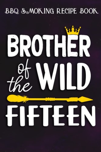 BBQ Smoking Recipe Book :Brother Of The Wild Fifteen Funny 15th Birthday Safari Gift: Gifts for Her:Pitmaster Journal Notebook for Testing and ... cook temps, times, and more!,Birthday Gifts