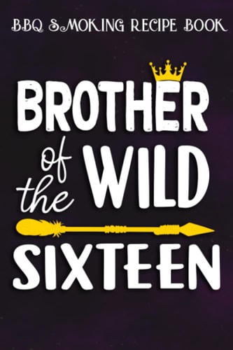 BBQ Smoking Recipe Book :Brother Of The Wild Sixteen Funny 16th Birthday Safari Gift: Gifts for Mom:Pitmaster Journal Notebook for Testing and ... cook temps, times, and more!,Birthday Gifts
