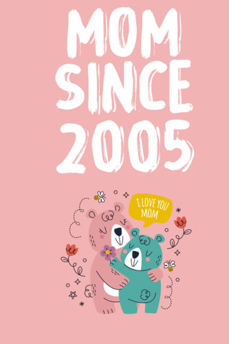 Mom since 2005: A Great Appreciation Idea For Mom,Unique Notebook For Mother's Day,Gifts For Mom From Son and Daughter,Lined Journal For Mom,Funny Personalized Notebook for Mum