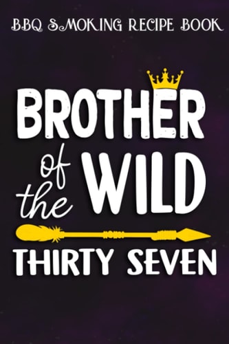 BBQ Smoking Recipe Book :Brother Of The Wild Thirty Seven Funny 37th Birthday Safari Gift: Gifts for Her:Pitmaster Journal Notebook for Testing and ... cook temps, times, and more!,Birthday Gifts