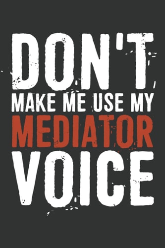 Don't Make Me Use My Mediator Voice Notebook: 6 X 9 Blank Lined, Funny Sarcastic Saying Journal For Mediator