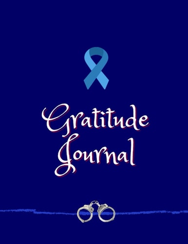 GRATITUDE JOURNAL: POLICE THEMED GRATITUDE JOURNAL; BE THANKFUL, APPRECIATIVE AND GRATEFUL FOR PEOPLE AND EXPERIENCES IN YOUR LIFE