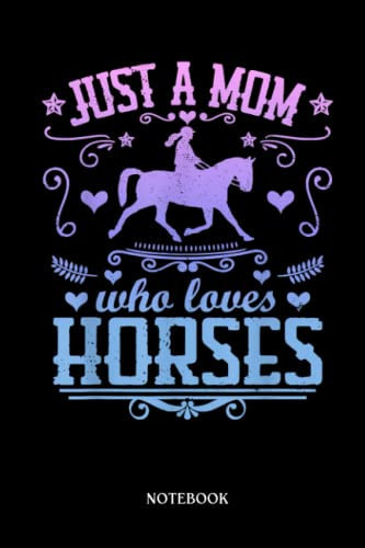 Horse Notebook: JUST A MOM WHO LOVES HORSES Funny Equestrian Rider Mother | Cute Baby Horses Blank Lined Notebook: 120 Pages 6x9" | Horses Workbook For Teens Kids Students Girls