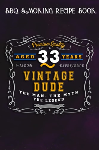 BBQ Smoking Recipe Book :Vintage Dude The Man Myth Legend 33 Yrs 33rd Birthday: Gifts for Grandma:Pitmaster Journal Notebook for Testing and ... cook temps, times, and more!,Birthday Gifts