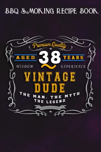 BBQ Smoking Recipe Book :Vintage Dude The Man Myth Legend 38 Yrs 38th Birthday: Gifts for Teens:Pitmaster Journal Notebook for Testing and Perfecting ... cook temps, times, and more!,Birthday Gifts