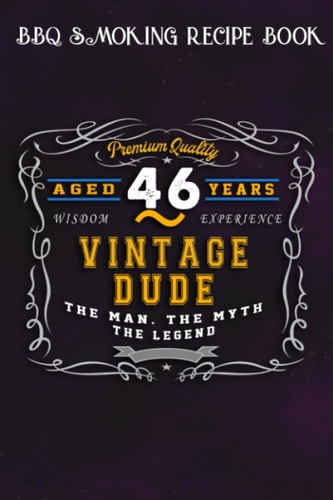 BBQ Smoking Recipe Book :Vintage Dude The Man Myth Legend 46 Yrs 46th Birthday: Gifts for Teens:Pitmaster Journal Notebook for Testing and Perfecting ... cook temps, times, and more!,Birthday Gifts