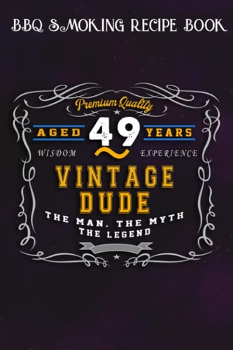 BBQ Smoking Recipe Book :Vintage Dude The Man Myth Legend 49 Yrs 49th Birthday: Gifts for Women:Pitmaster Journal Notebook for Testing and Perfecting ... cook temps, times, and more!,Birthday Gifts