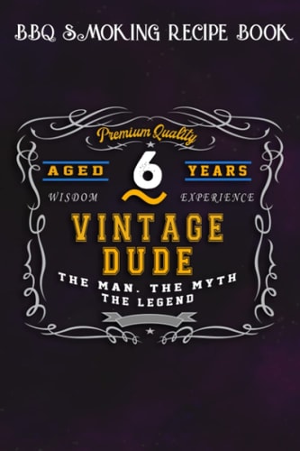 BBQ Smoking Recipe Book :Vintage Dude The Man Myth Legend 6 Yrs 6th Birthday: Gifts for Grandma:Pitmaster Journal Notebook for Testing and Perfecting ... cook temps, times, and more!,Birthday Gifts