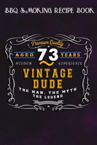 BBQ Smoking Recipe Book :Vintage Dude The Man Myth Legend 73 Yrs 73rd Birthday: Gifts for Mom:Pitmaster Journal Notebook for Testing and Perfecting ... cook temps, times, and more!,Birthday Gifts