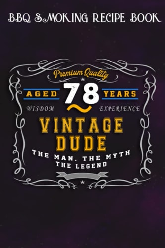 BBQ Smoking Recipe Book :Vintage Dude The Man Myth Legend 78 Yrs 78th Birthday: Gifts for Girls:Pitmaster Journal Notebook for Testing and Perfecting ... cook temps, times, and more!,Birthday Gifts