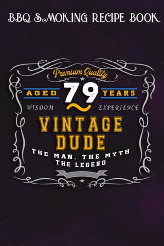 BBQ Smoking Recipe Book :Vintage Dude The Man Myth Legend 79 Yrs 79th Birthday: Gifts for Her:Pitmaster Journal Notebook for Testing and Perfecting ... cook temps, times, and more!,Birthday Gifts