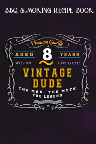BBQ Smoking Recipe Book :Vintage Dude The Man Myth Legend 8 Yrs 8th Birthday: Gifts for Girls:Pitmaster Journal Notebook for Testing and Perfecting ... cook temps, times, and more!,Birthday Gifts