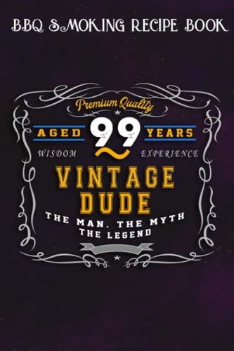 BBQ Smoking Recipe Book :Vintage Dude The Man Myth Legend 99 Yrs 99th Birthday: Gifts for Friends:Pitmaster Journal Notebook for Testing and ... cook temps, times, and more!,Birthday Gifts