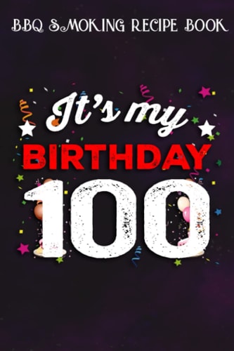 BBQ Smoking Recipe Book :100 Years Old Birthday Shirt Boys and Girls It's My Birthday: Gifts for Him:Pitmaster Journal Notebook for Testing and ... cook temps, times, and more!,Birthday Gifts