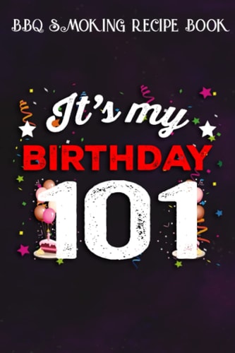 BBQ Smoking Recipe Book :101 Years Old Birthday Shirt Men and Women It's My Birthday: Gifts for Women:Pitmaster Journal Notebook for Testing and ... cook temps, times, and more!,Birthday Gifts