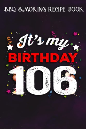 BBQ Smoking Recipe Book :106 Years Old Birthday Shirt Men and Women It's My Birthday: Gifts for Mom:Pitmaster Journal Notebook for Testing and ... cook temps, times, and more!,Birthday Gifts